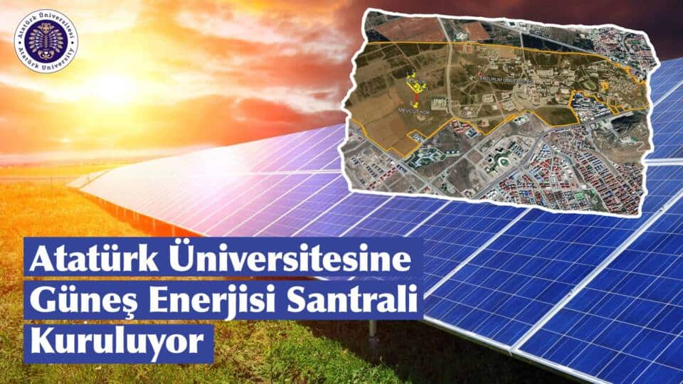 Atatürk Üniversitesi Yerleşkesine Arazi Tipi Güneş Enerjisi Santrali Kurulacak